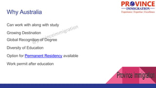 Why Australia
Can work with along with study
Growing Destination
Global Recognition of Degree
Diversity of Education
Optio...
