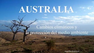 AUSTRALIA
Cambios climáticos y
la protección del medio ambiente
Angelika Krawczyk
 
