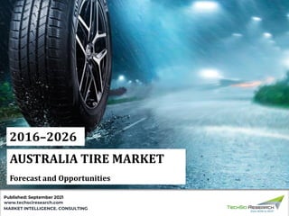 MARKET INTELLIGENCE. CONSULTING
www.techsciresearch.com
2016–2026
AUSTRALIA TIRE MARKET
Forecast and Opportunities
Published: September 2021
 