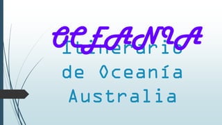 Itinerario
de Oceanía
Australia
OCEANIA
 