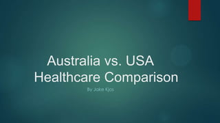 Australia vs. USA
Healthcare Comparison
By Jake Kjos

 