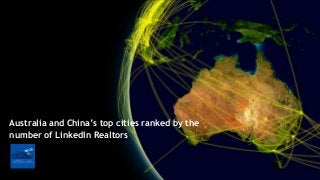 Australia and China’s top cities ranked by the
number of LinkedIn Realtors
 