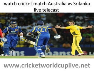 watch cricket match Australia vs Srilanka
live telecast
www.cricketworldcuplive.net
 