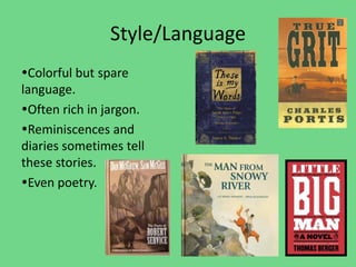 Style/Language
Colorful but spare
language.
Often rich in jargon.
Reminiscences and
diaries sometimes tell
these stories.
Even poetry.
 