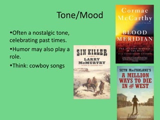 Tone/Mood
Often a nostalgic tone,
celebrating past times.
Humor may also play a
role.
Think: cowboy songs
 