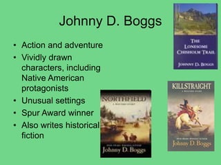 Johnny D. Boggs
• Action and adventure
• Vividly drawn
characters, including
Native American
protagonists
• Unusual settings
• Spur Award winner
• Also writes historical
fiction
 