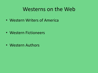 Westerns on the Web
• Western Writers of America
• Western Fictioneers
• Western Authors
 
