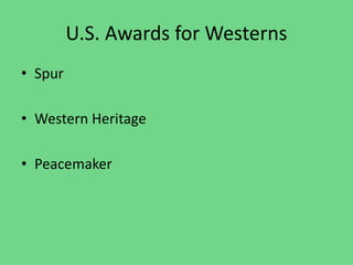 U.S. Awards for Westerns
• Spur
• Western Heritage
• Peacemaker
 