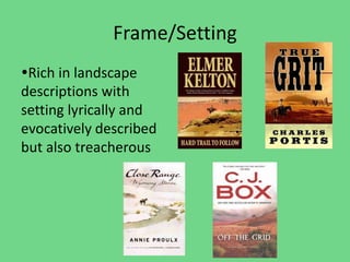 Frame/Setting
Rich in landscape
descriptions with
setting lyrically and
evocatively described
but also treacherous
 