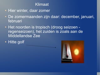 Klimaat Hier winter, daar zomer De zomermaanden zijn daar: december, januari, februari Het noorden is tropisch (droog seizoen - regenseizoen), het zuiden is zoals aan de Middellandse Zee Hitte golf  
