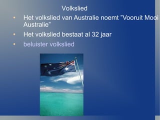 Het volkslied van Australie noemt ”Vooruit Mooi Australie”  Het volkslied bestaat al 32 jaar beluister volkslied Volkslied 