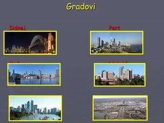 Gradovi Sidnej  Pert  Melburn  Adelejd Brizbejn  Kanbera 