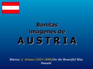Bonitas imágenes de A U S T R I A Música:  J. Strauss (1825-1899) /On the Beautiful Blue Danube 