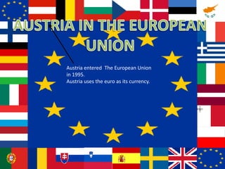 Austria entered The European Union
in 1995.
Austria uses the euro as its currency.
 