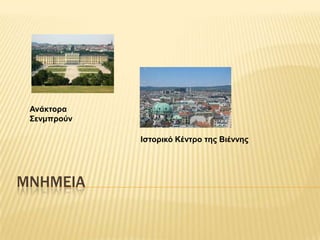 Ανάκτορα
 Σενμπρούν

             Ιστορικό Κέντρο της Βιέννης




ΜΝΗΜΕΙΑ
 