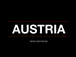 AUSTRIA
arrive and revive

 