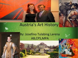 Austria's Art History 
By: Josefino Tulabing Larena 
AB,CPS,MPA 
 
