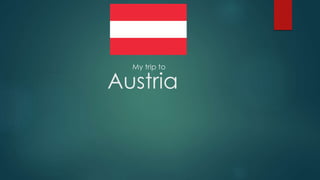 Austria
My trip to
 