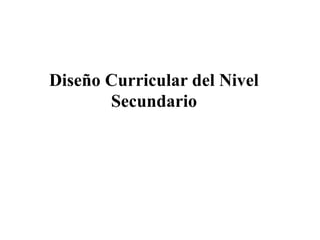 Diseño Curricular del Nivel
Secundario
 