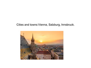 Cities and towns:Vienna, Salzburg, Innsbruck.
 