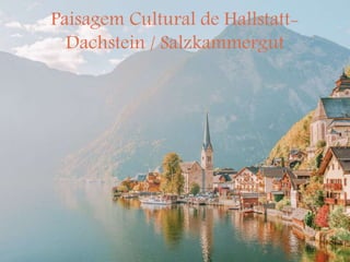 Paisagem Cultural de Hallstatt-
Dachstein / Salzkammergut
 