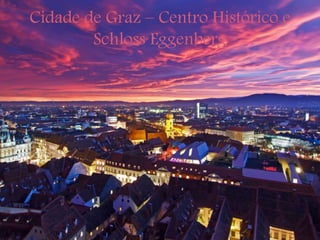 Cidade de Graz – Centro Histórico e
Schloss Eggenberg
 