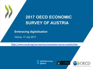 2017 OECD ECONOMIC
SURVEY OF AUSTRIA
Embracing digitalisation
Vienna, 17 July 2017
@OECD
@OECDeconomy
http://www.oecd.org/eco/surveys/economic-survey-austria.htm
 