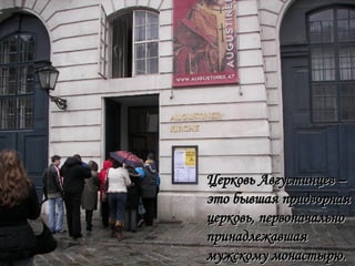 Церковь Августинцев – это бывшая придворная церковь, первоначально принадлежавшая мужскому монастырю. 