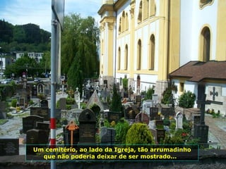 Um cemitério, ao lado da Igreja, tão arrumadinho que não poderia deixar de ser mostrado...  