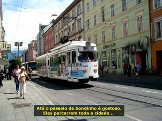 Até o passeio de bondinho é gostoso. Eles percorrem toda a cidade...  