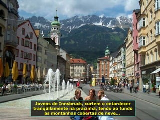 Jovens de Innsbruck, curtem o entardecer tranqüilamente na pracinha, tendo ao fundo as montanhas cobertas de neve...  