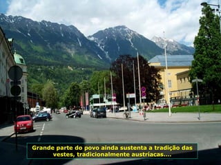 Grande parte do povo ainda sustenta a tradição das vestes, tradicionalmente austríacas.... 