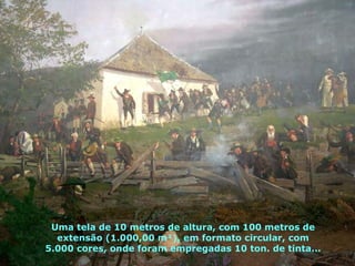 Uma tela de 10 metros de altura, com 100 metros de extensão (1.000,00 m²), em formato circular, com 5.000 cores, onde foram empregadas 10 ton. de tinta... 