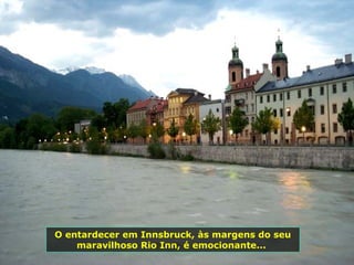 O entardecer em Innsbruck, às margens do seu maravilhoso Rio Inn, é emocionante...  