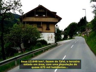 Seus 12.648 km², fazem do Tirol, o terceiro estado em área, com uma população de quase 675 mil habitantes...  