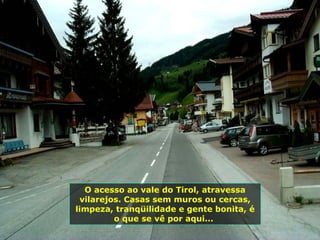 Mas tem, também, outros trens, até de dois andares, como esse aqui...  O acesso ao vale do Tirol, atravessa vilarejos. Casas sem muros ou cercas, limpeza, tranqüilidade e gente bonita, é o que se vê por aqui...  