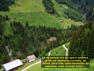 Só de pensar em ter que ir embora, já dá um aperto no coração, ao deixar para trás, essa maravilha da natureza, esse recanto único...  