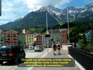 Chegada em Innsbruck, a linda cidade encravada em meio a esse mundo maravilhoso de montanhas...  