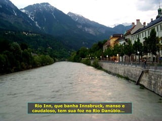 Rio Inn, que banha Innsbruck, manso e caudaloso, tem sua foz no Rio Danúbio...  