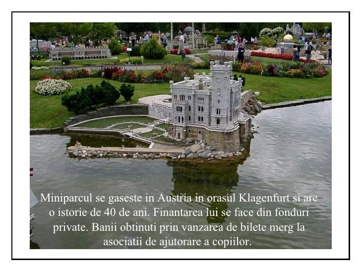 Miniparcul se gaseste in Austria in orasul Klagenfurt si are o istorie de 40 de ani. Finantarea lui se face din fonduri pr...