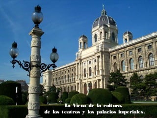 La Viena de la cultura,
de los teatros y los palacios imperiales.

 