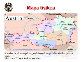 Austriakolurraldearengehiengoa - biherenak - Alpeetako ekialdeko partean
dago.
Mendiek 3.000 metrokoaltuera ere dute.
 