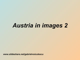 Austria in images 2 www.slideshare.net/gabrielvoiculescu 