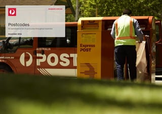 Postcodes
An alphabetical list of postcodes throughout Australia
December 2016
auspost.com.au
 
