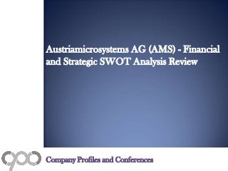 Austriamicrosystems AG (AMS) - Financial
and Strategic SWOT Analysis Review
Company Profiles and Conferences
 