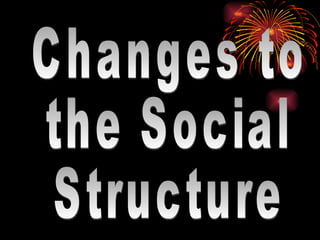 Changes to  the Social  Structure 