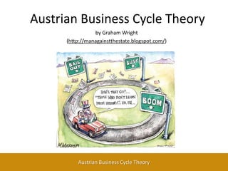 Austrian Business Cycle Theory by Graham Wright (http://managainstthestate.blogspot.com/)    