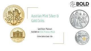 Austrian Mint Silver &
Gold Coins
Gold Silver Platinum
Available at BOLD Precious Metals
-Online Bullion Dealer USA-
 