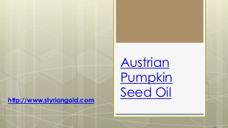 Austrian
Pumpkin
Seed Oilhttp://www.styriangold.com
 