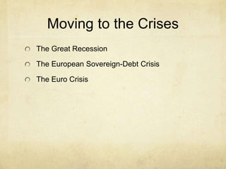 Moving to the Crises
The Great Recession
The European Sovereign-Debt Crisis
The Euro Crisis

 